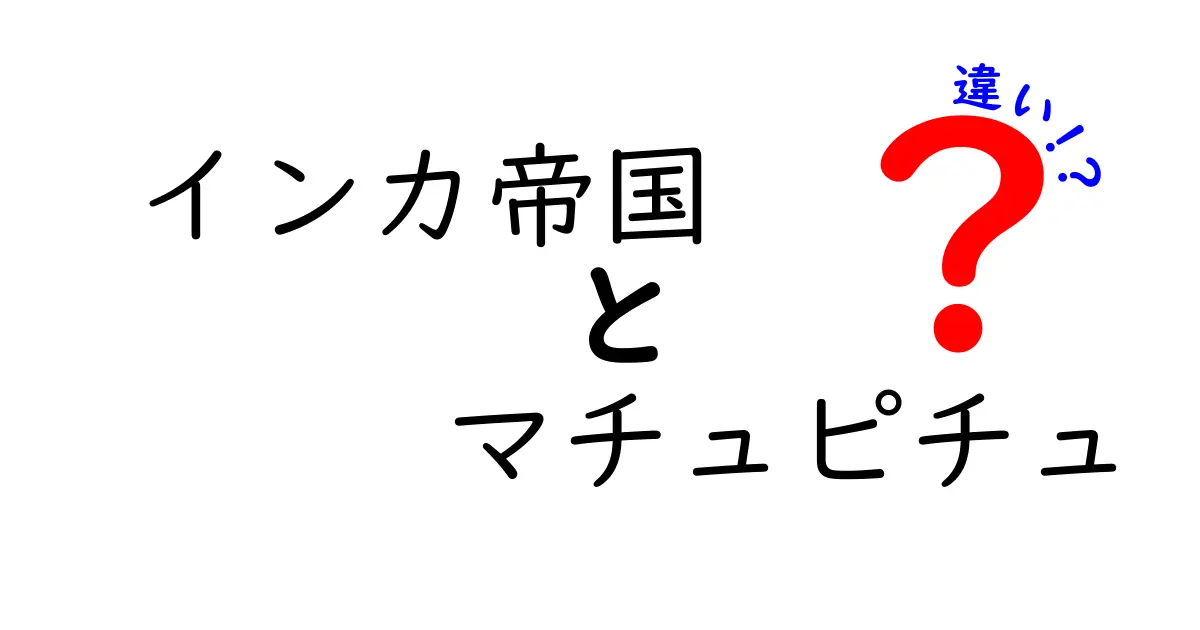 インカ帝国とマチュピチュの違いを徹底解説！歴史とともに学ぼう