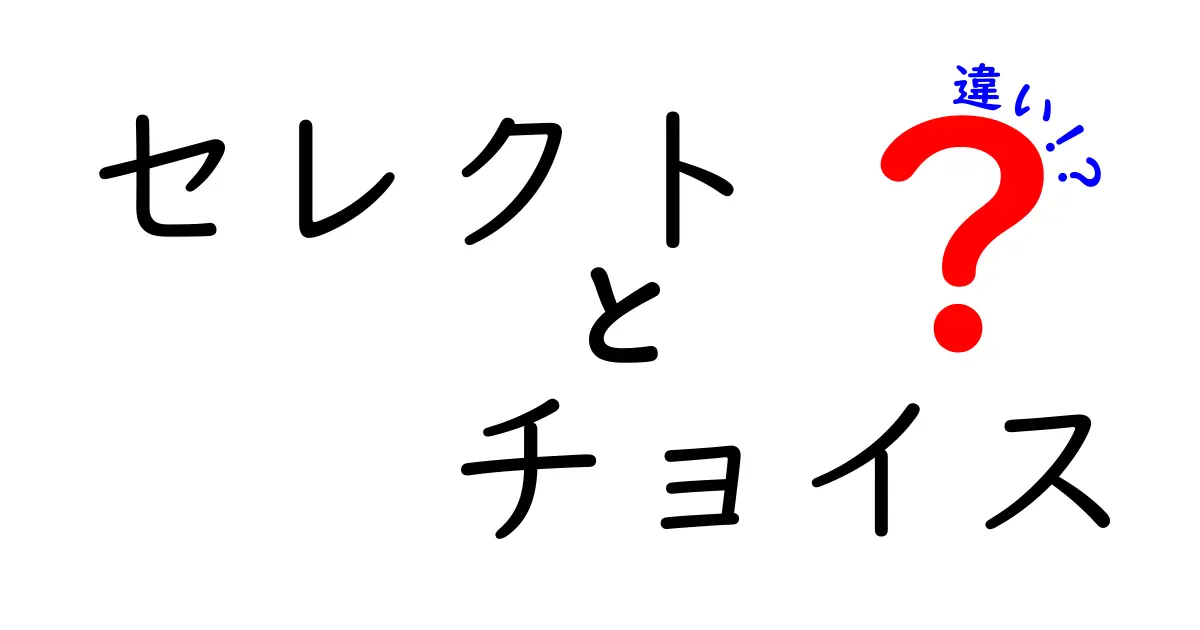 「セレクト」と「チョイス」の違いを分かりやすく解説！