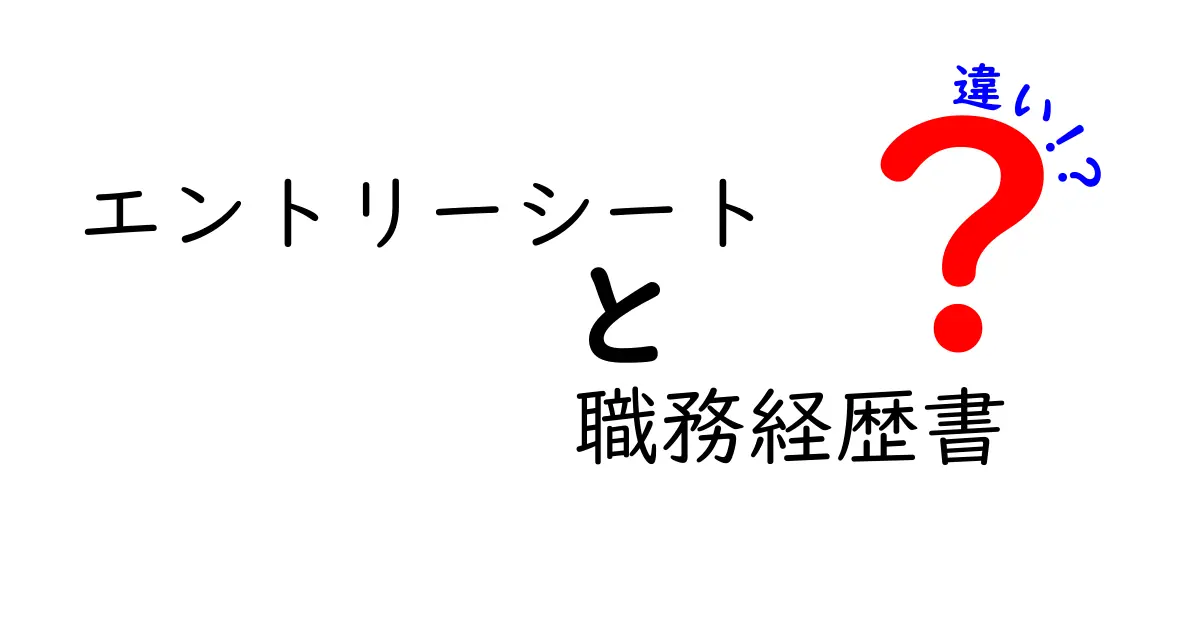 エントリーシートと職務経歴書の違いを徹底解説！就職活動の必須知識