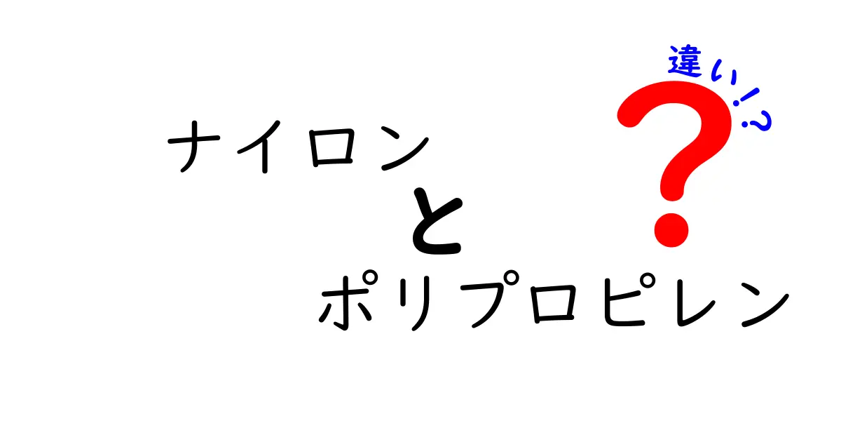 ナイロンとポリプロピレンの違いを徹底解説！それぞれの特徴と利用例