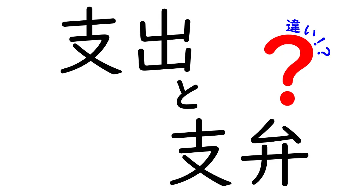 「支出」と「支弁」の違いを詳しく解説！お金の使い方を理解しよう