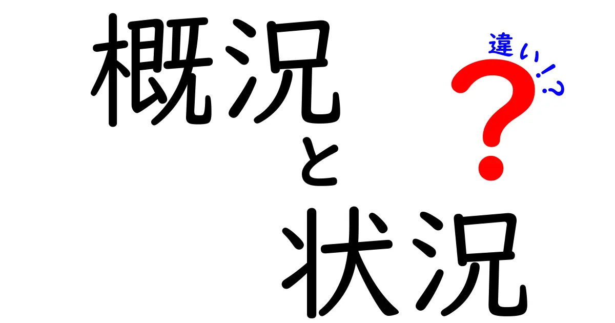 概況と状況の違いをわかりやすく解説！