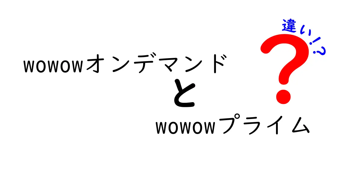 WOWOWオンデマンドとWOWOWプライムの違いをわかりやすく解説！