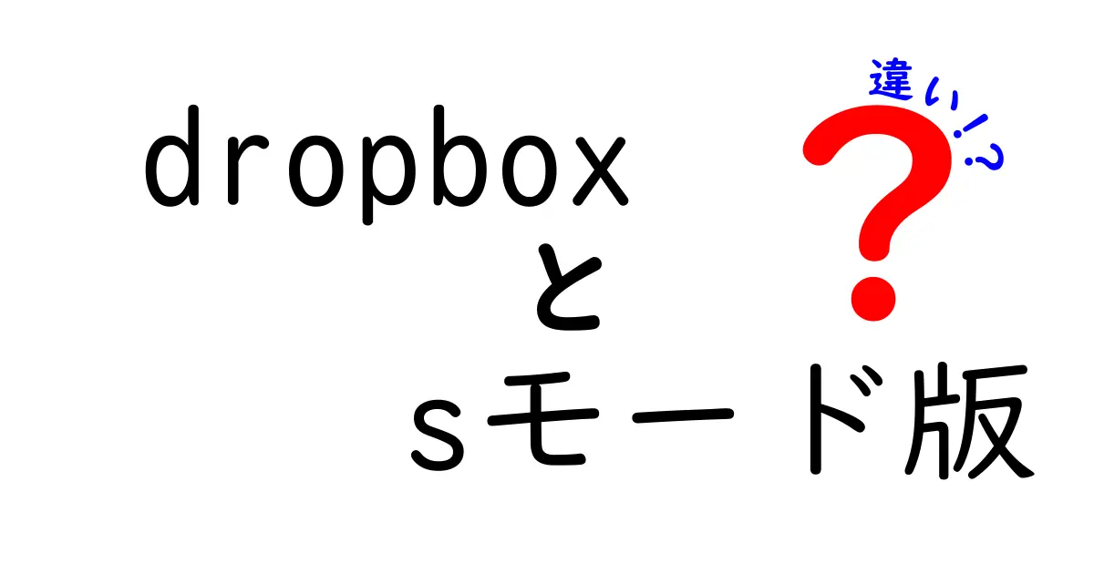 Dropbox Sモード版とは？通常版との違いを徹底解説！