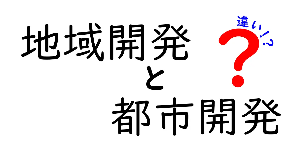 地域開発と都市開発の違いとは?知っておくべきポイントを解説!