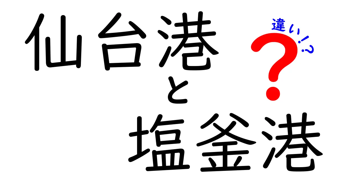 仙台港と塩釜港の違いを徹底解説！あなたはどちらに行く？