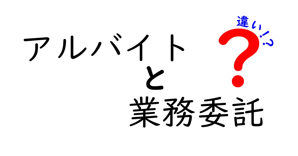 アルバイトと業務委託の違いを徹底解説！あなたはどっちを選ぶ？