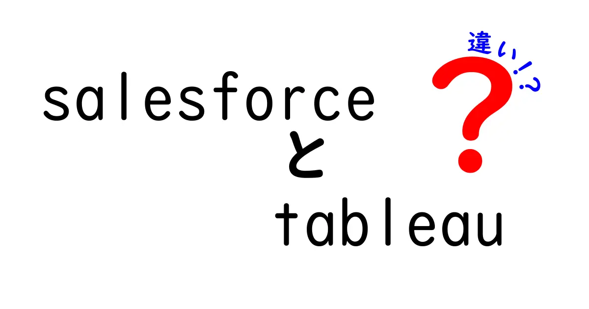 SalesforceとTableauの違いをわかりやすく解説！その役割と特長とは？