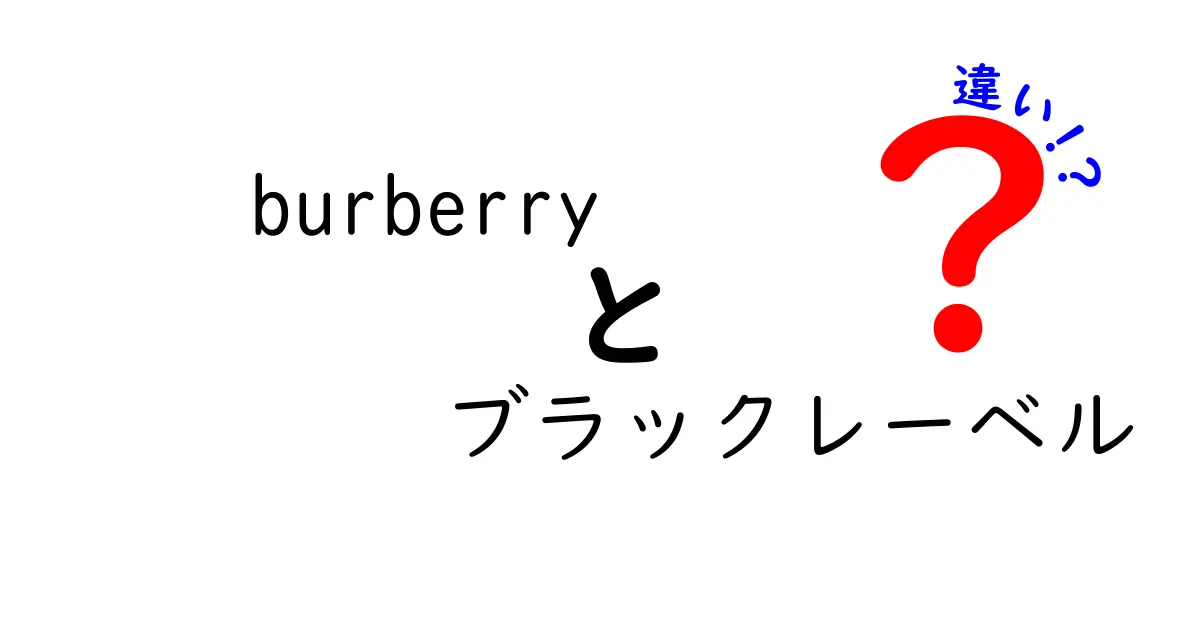 Burberryとブラックレーベルの違いを徹底解説！スタイルとブランドの魅力を知ろう