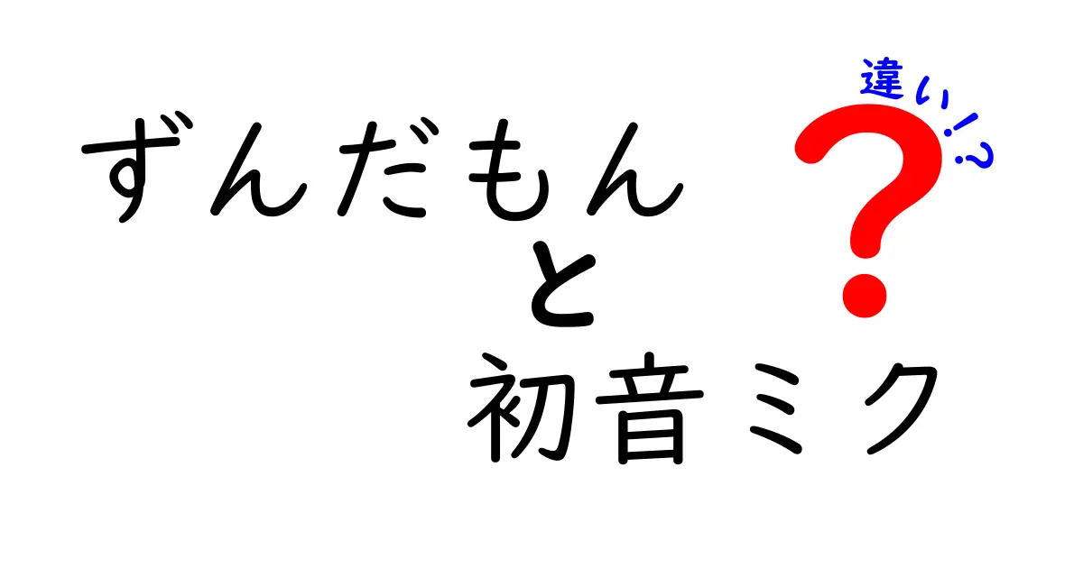 ずんだもんと初音ミクの違いを徹底解説！あなたはどちら派？