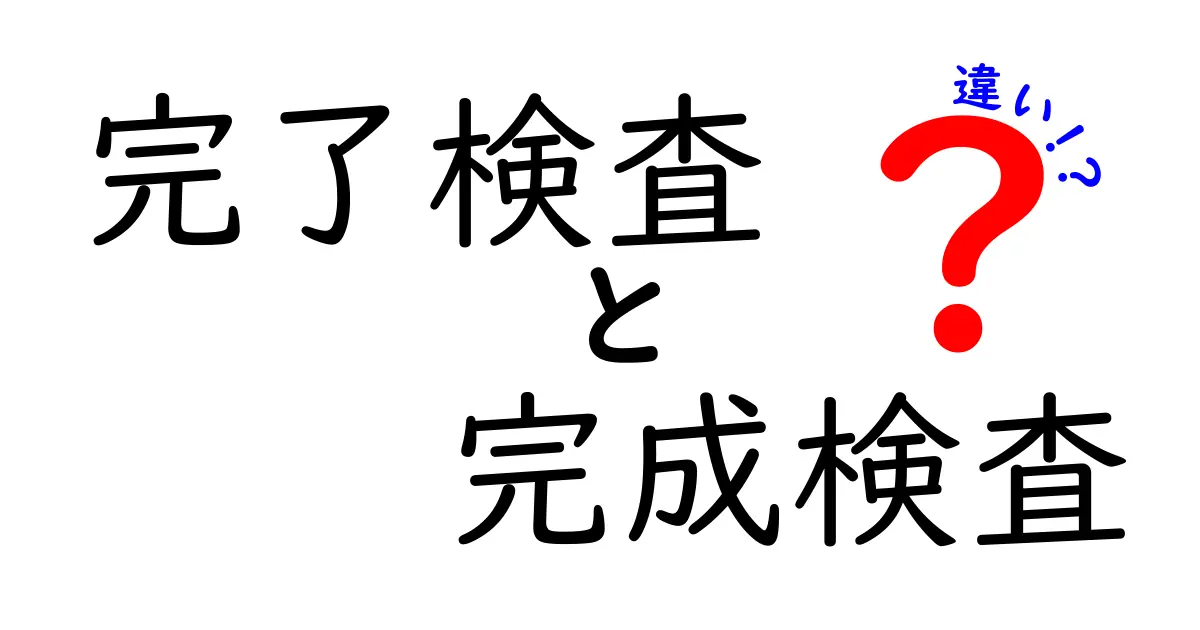 完了検査と完成検査の違いとは?わかりやすく解説します!