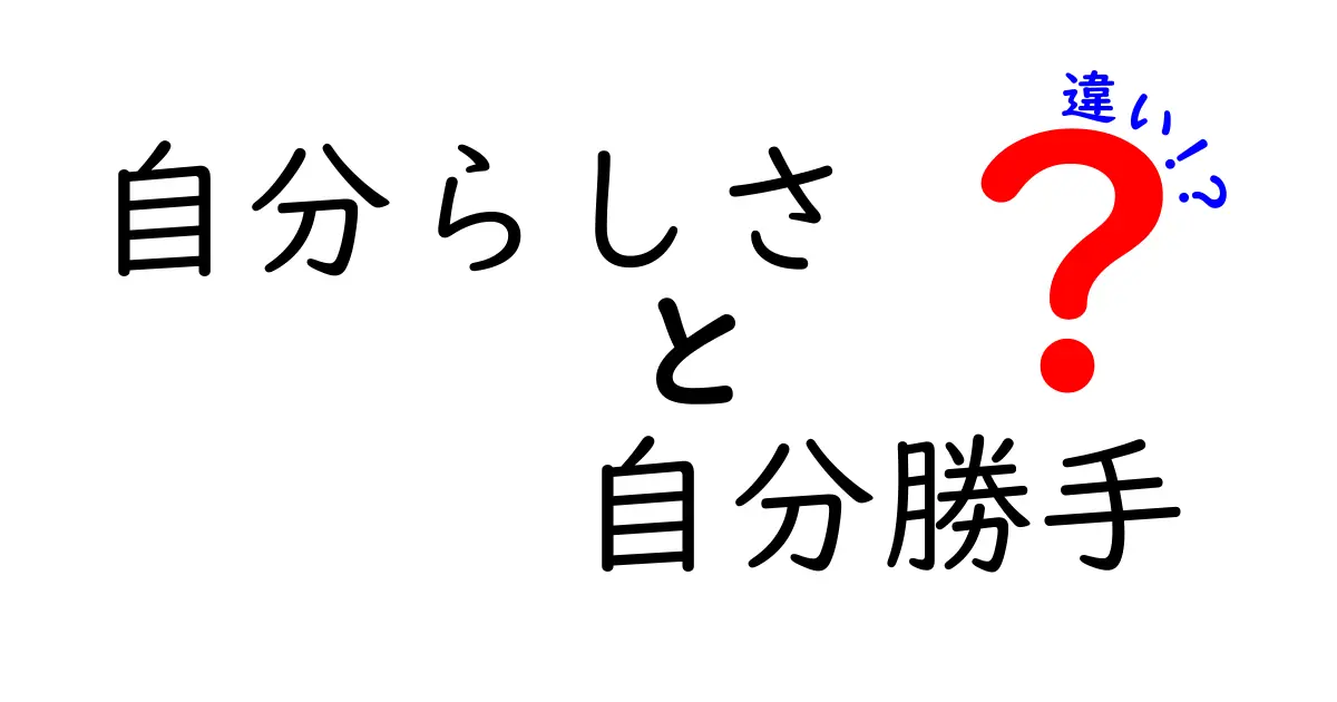 自分らしさと自分勝手の違いとは？本当の自分を見つけるために知っておきたいこと