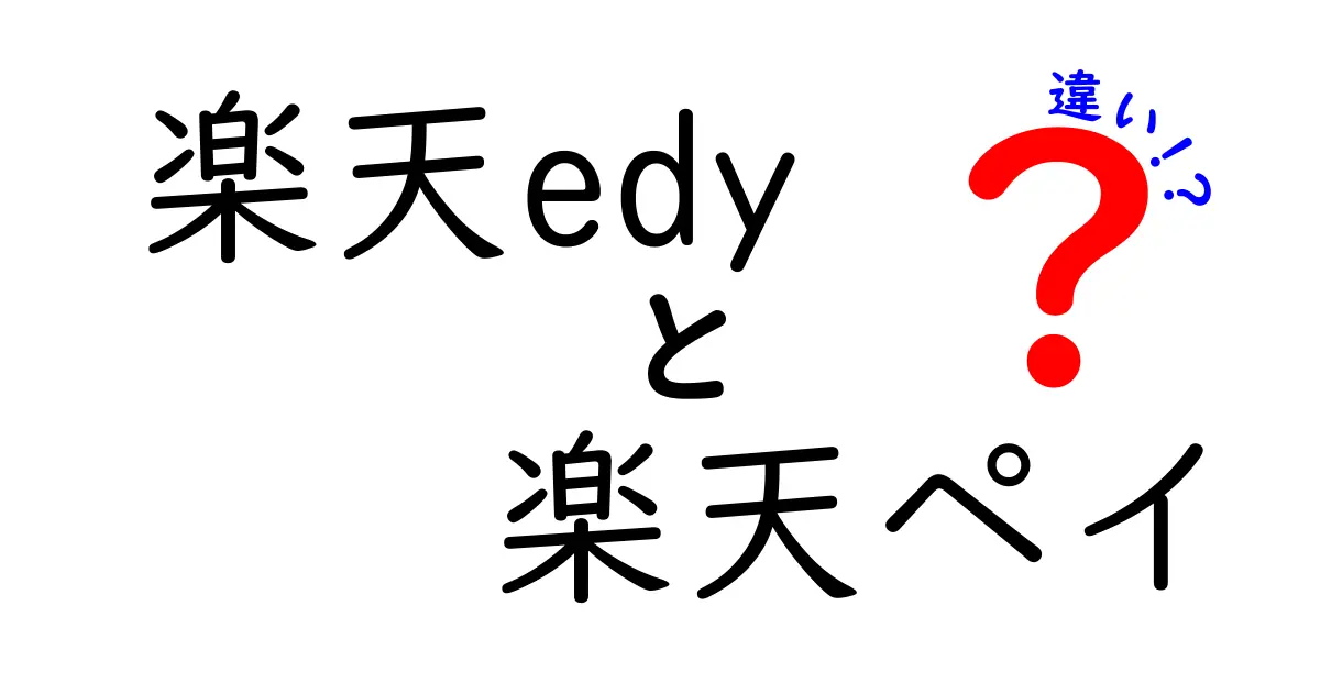 楽天Edyと楽天ペイの違いを徹底解説！あなたはどっちを選ぶべき？