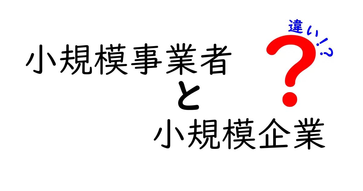 小規模事業者と小規模企業の違いとは？わかりやすく解説します！