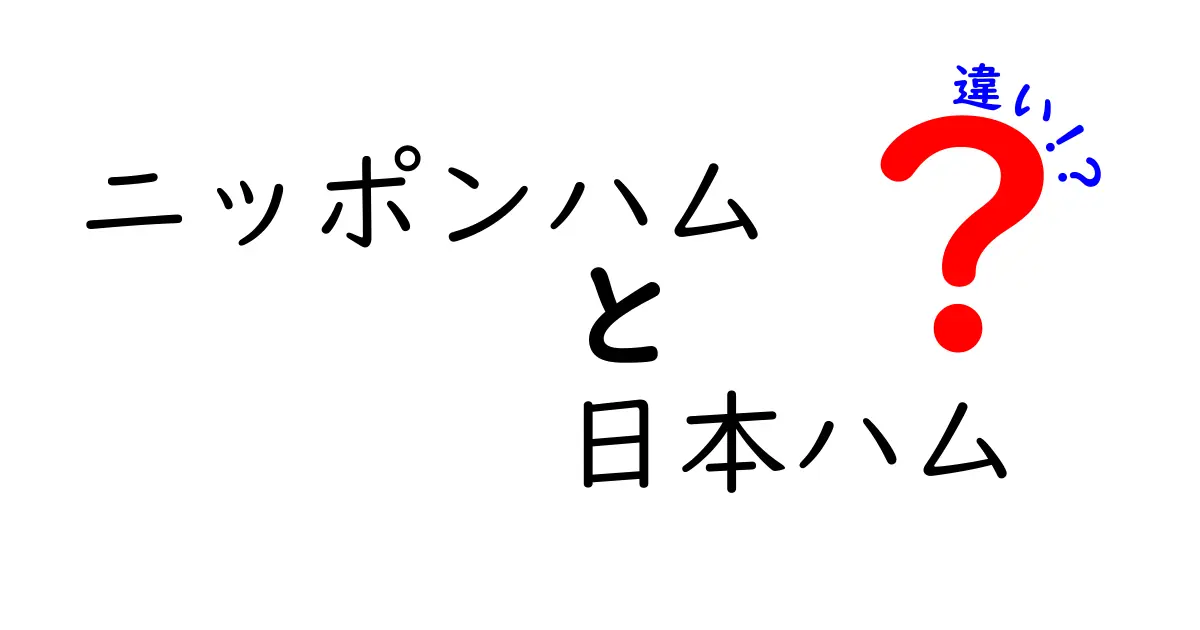 ニッポンハムと日本ハムの違いを徹底解説！あなたの知らないハムの世界