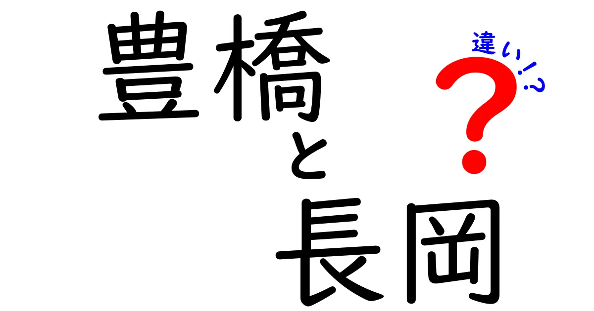 豊橋と長岡の違いを徹底比較！どちらが魅力的か？