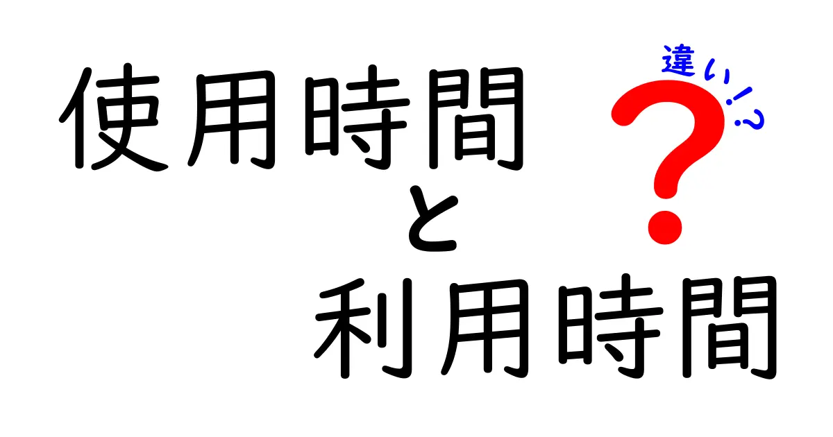 使用時間と利用時間の違いとは？わかりやすく解説します！