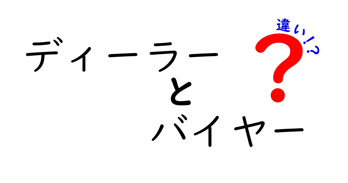 ディーラーとバイヤーの違いとは?ビジネスにおける役割を徹底解説!