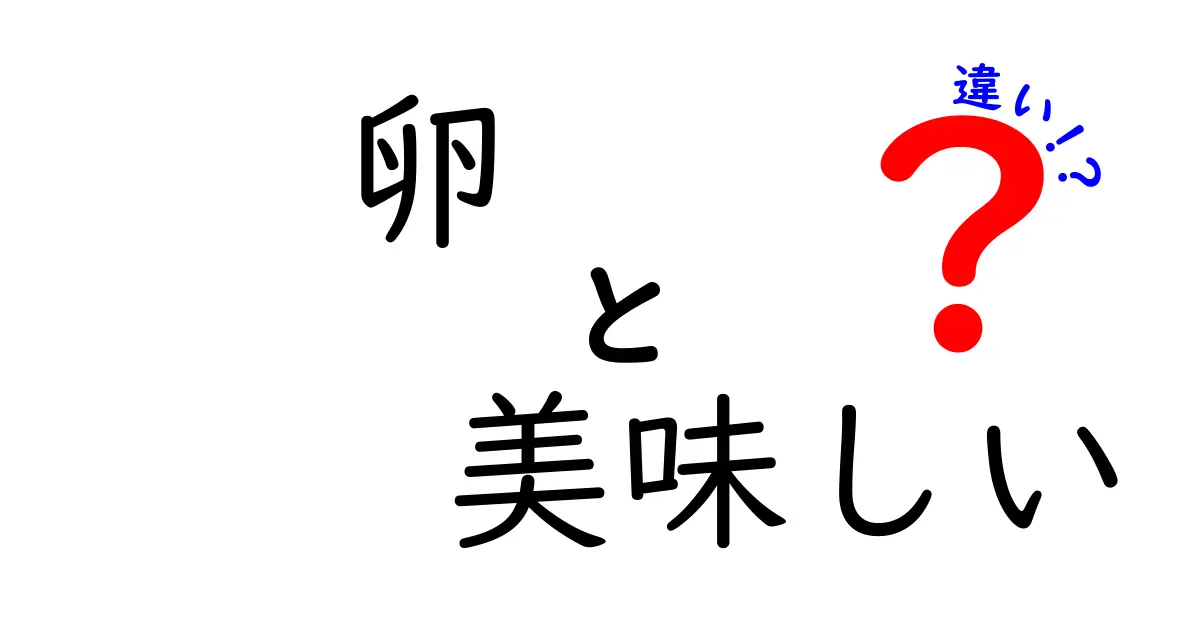 卵の美味しさを徹底解剖！種類別の違いとは？