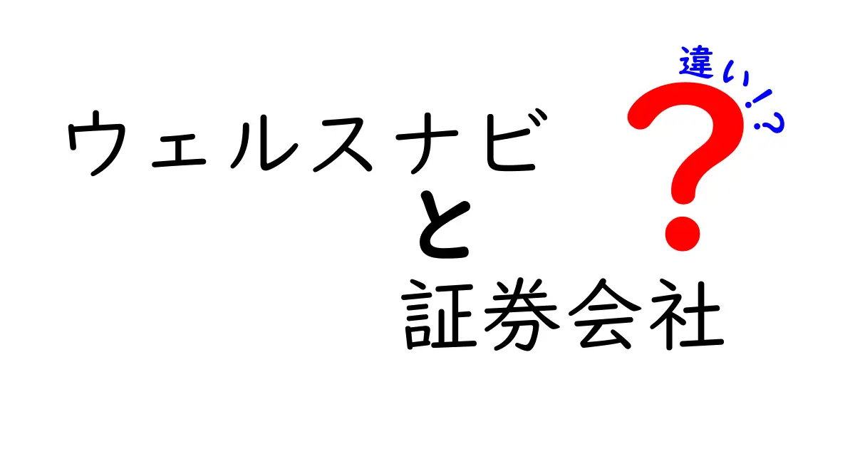 ウェルスナビと通常の証券会社の違いを徹底解説！どっちを選ぶべき？