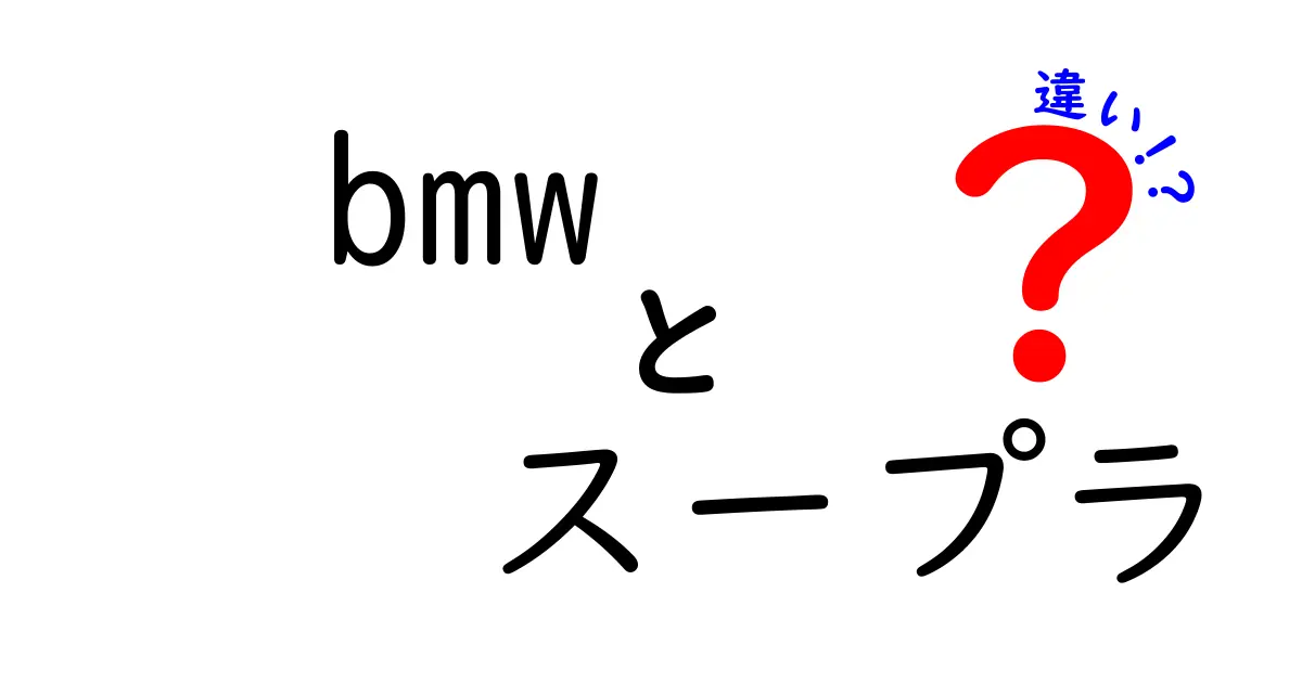 BMWとスープラの違いを徹底解説！あなたはどっちを選ぶ？