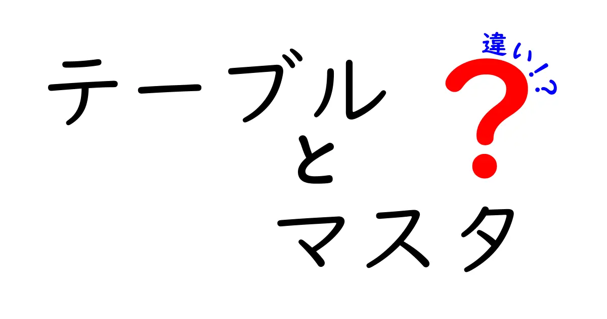 テーブルとマスタの違いをわかりやすく解説！