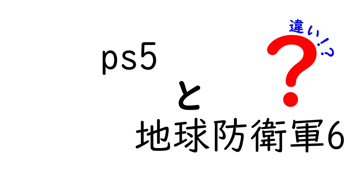 PS5と地球防衛軍6の違いを徹底解説！どちらがあなたにぴったり？