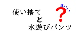 使い捨てと水遊びパンツの違いは？