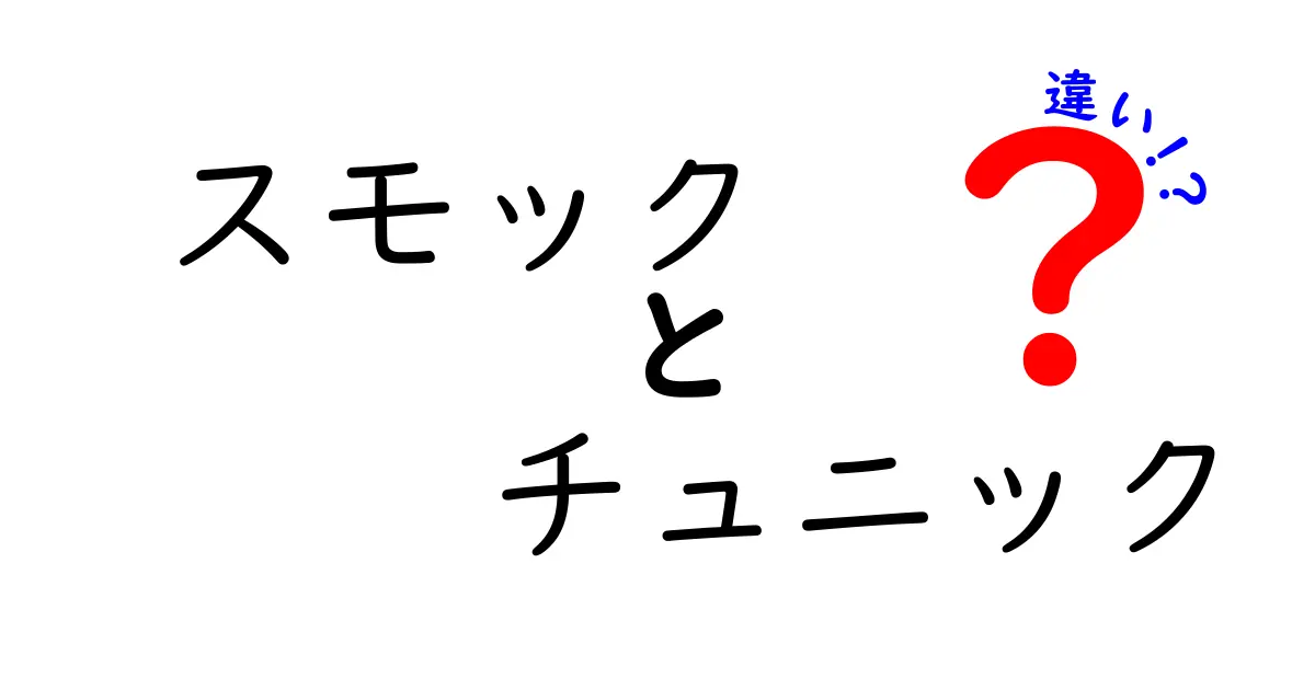 スモックとチュニックの違いを徹底解説！あなたにぴったりのスタイルはどっち？