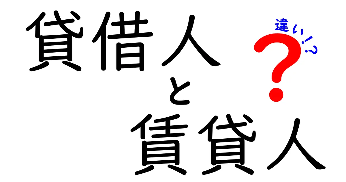 貸借人と賃貸人の違いをわかりやすく解説!あなたの知識を深めよう