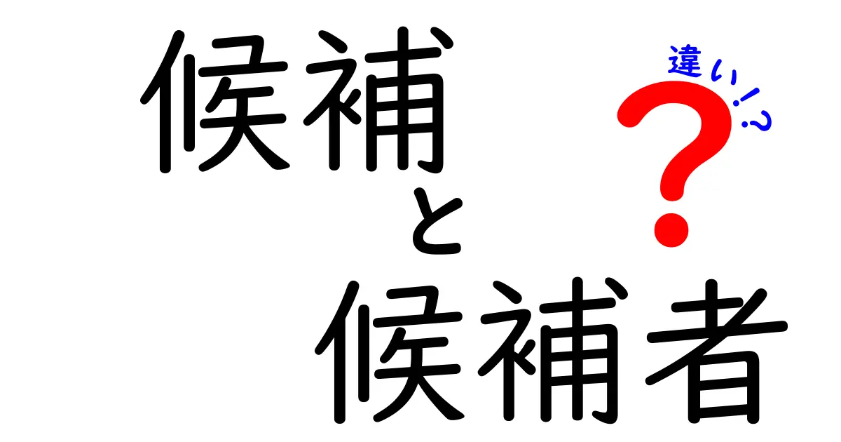 「候補」と「候補者」の違いをわかりやすく解説！