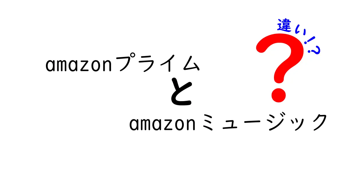 AmazonプライムとAmazonミュージックの違いを徹底解説！あなたにぴったりのサービスはどっち？