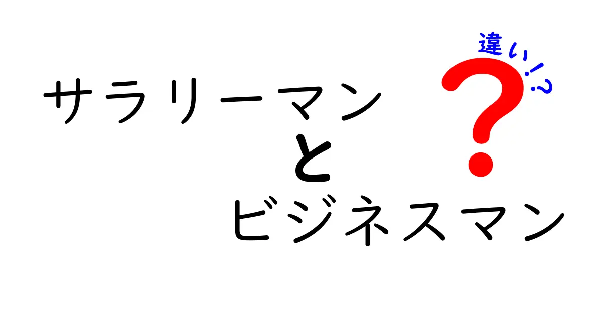 サラリーマンとビジネスマンの違いをわかりやすく解説！あなたはどちら？