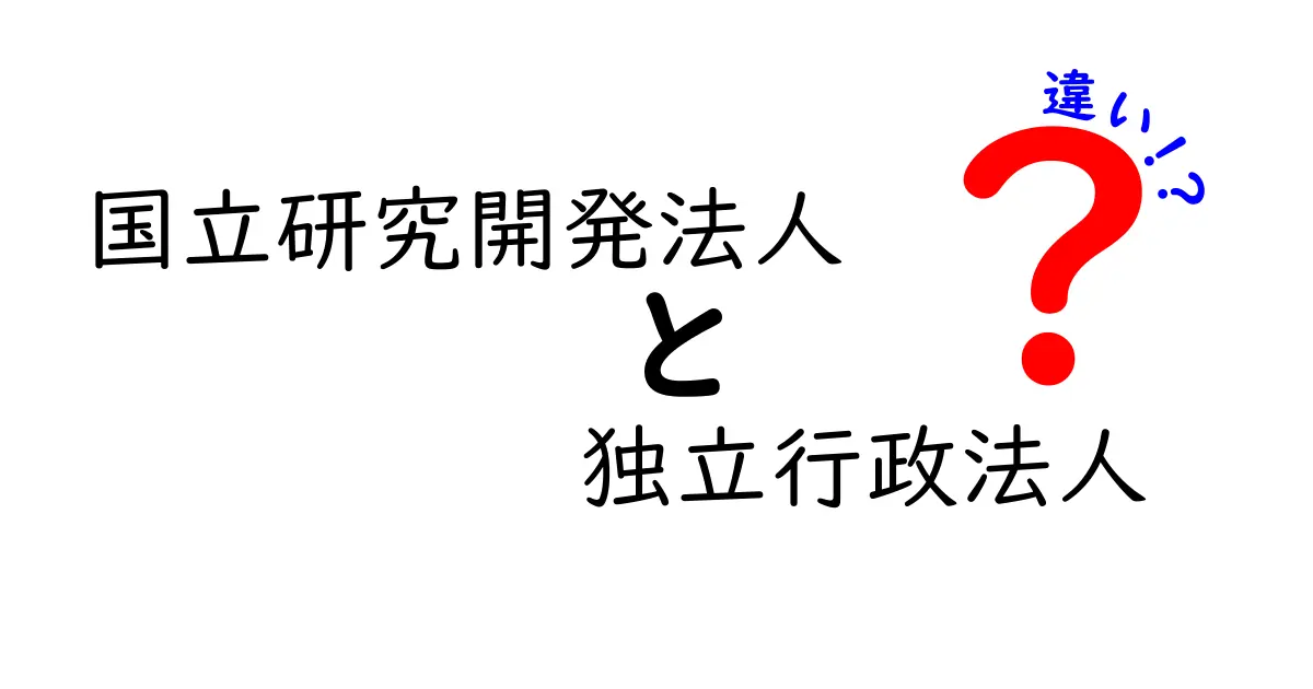 国立研究開発法人と独立行政法人の違いを徹底解説！