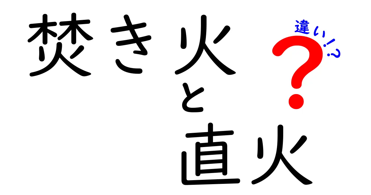 焚き火と直火の違いを徹底解説！自然を楽しむ新しい楽しみ方