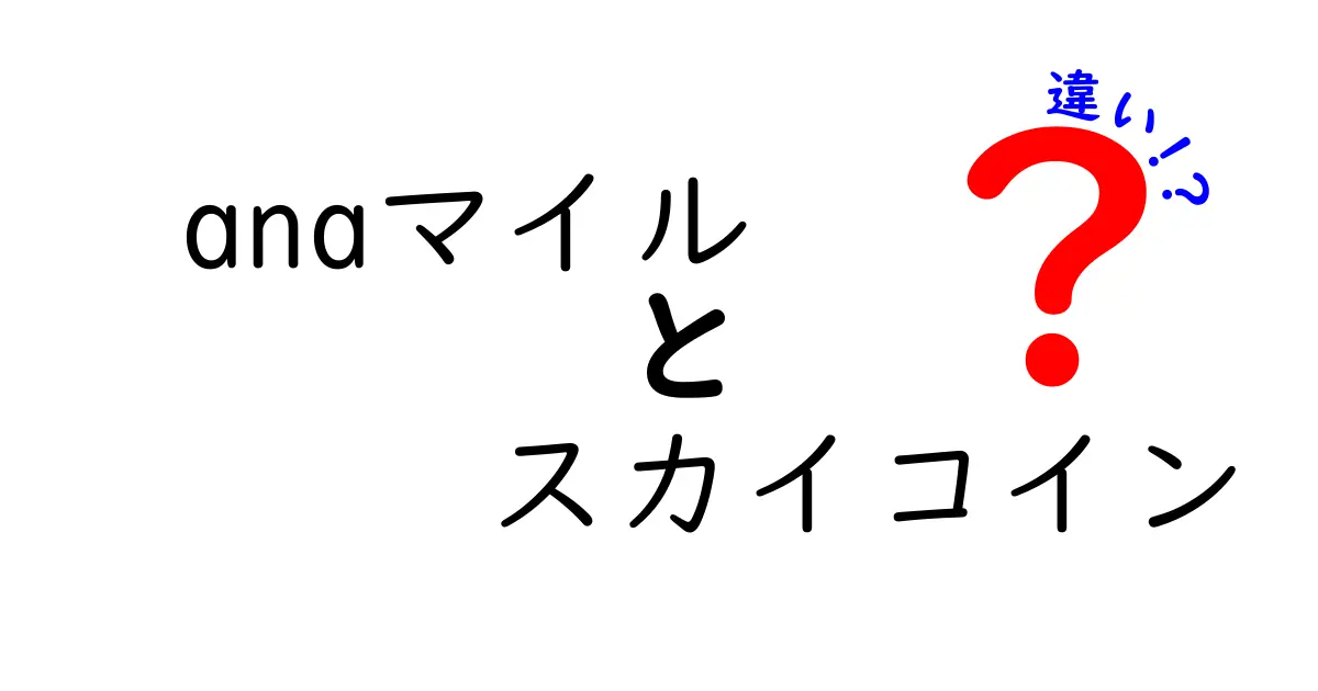 ANAマイルとスカイコインの違いを徹底解説！どちらがお得か知ろう