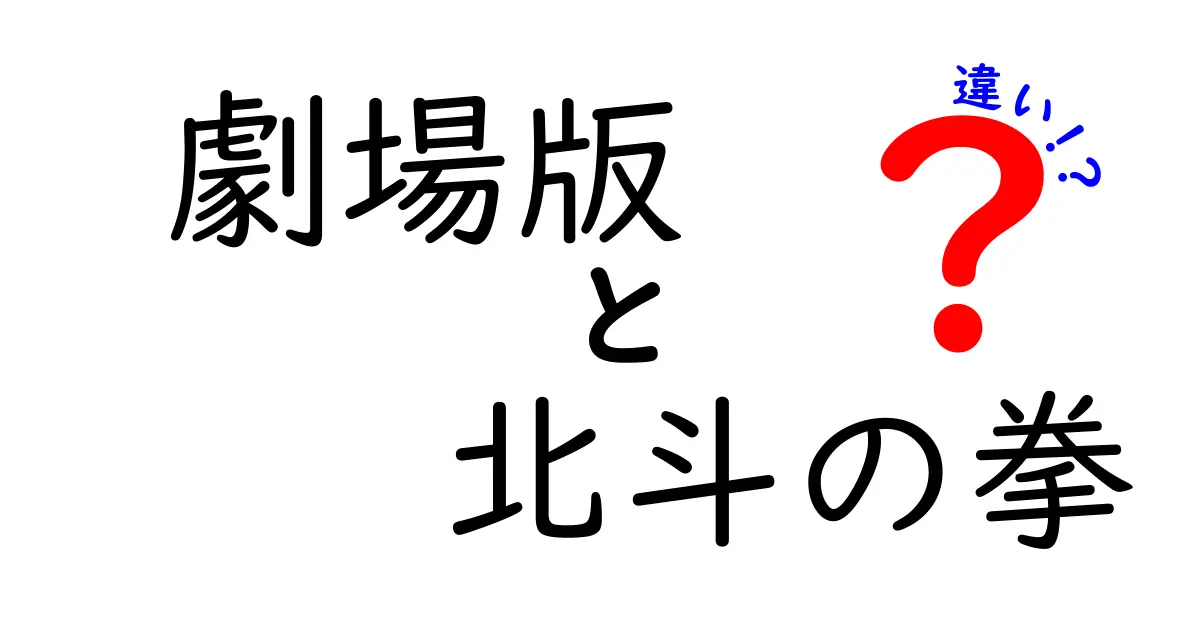 劇場版『北斗の拳』の違いとは？アニメとの比較を徹底解説