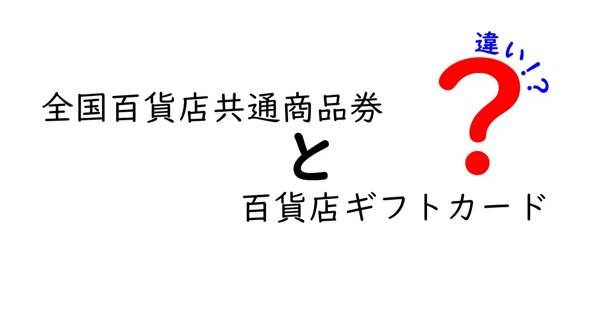 全国百貨店共通商品券と百貨店ギフトカードの違いを徹底解説！