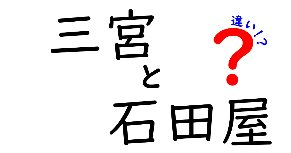 三宮と石田屋の違いを徹底解説！あなたはどっちを選ぶ？