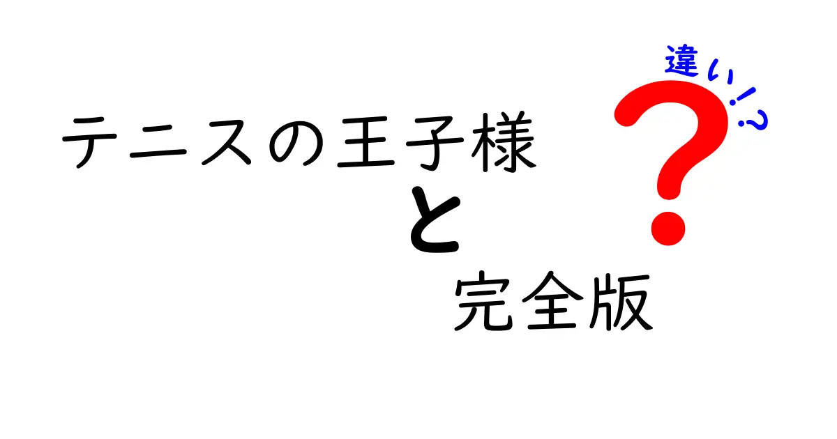 テニスの王子様 完全版と原作の違いを徹底解説！あなたはどっち派？