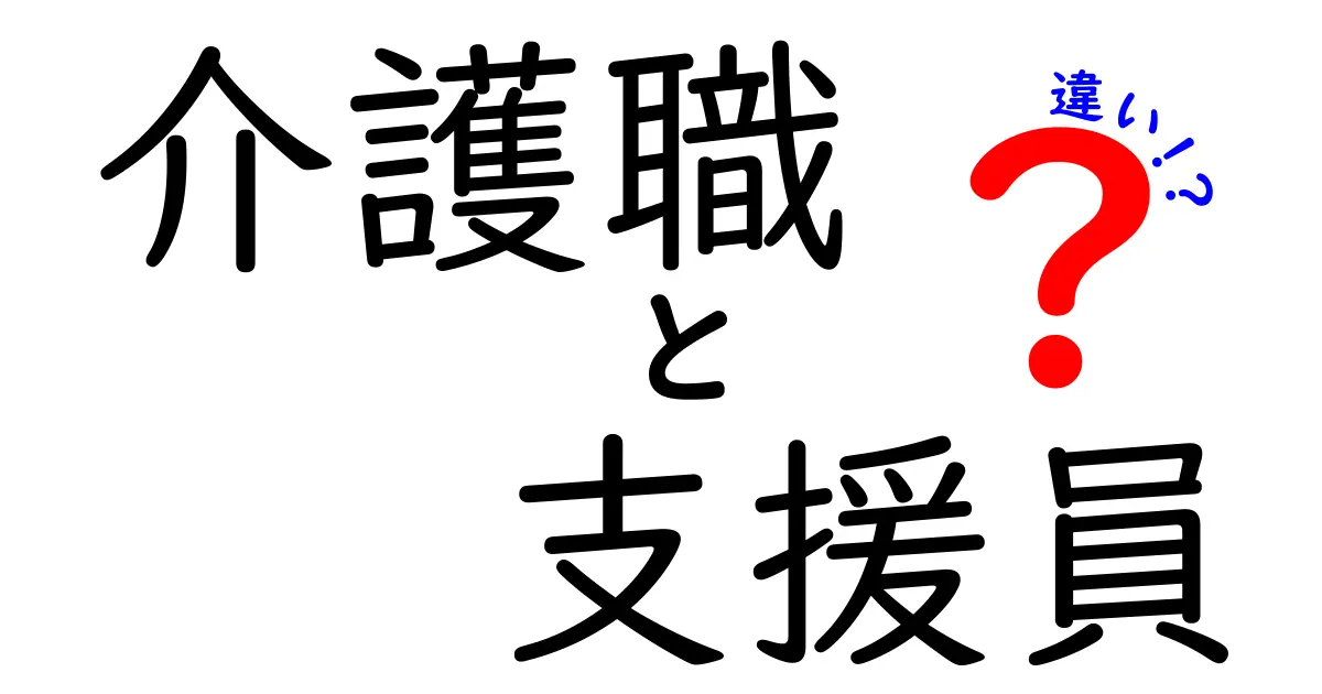 介護職と支援員の違いを徹底解説！あなたの進路選択に役立つ情報