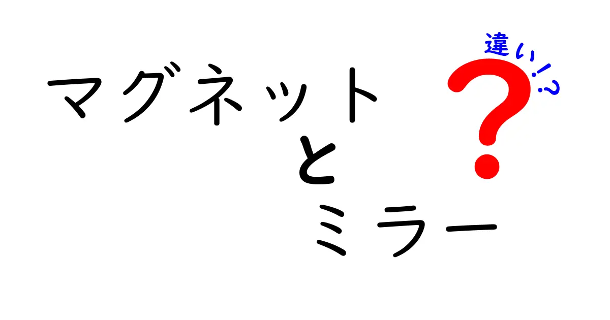 マグネットとミラーの違いを徹底解説！あなたの生活を変える選択とは？