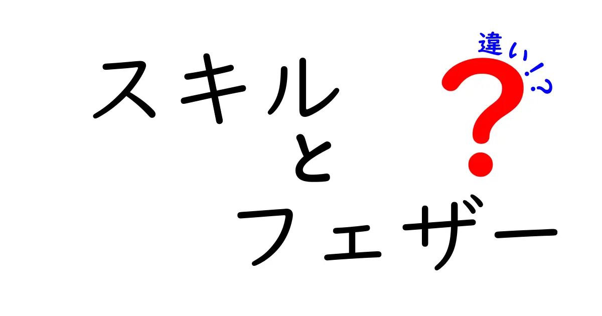 スキルとフェザーの違いを徹底解説！どちらがあなたにとって重要なのか？