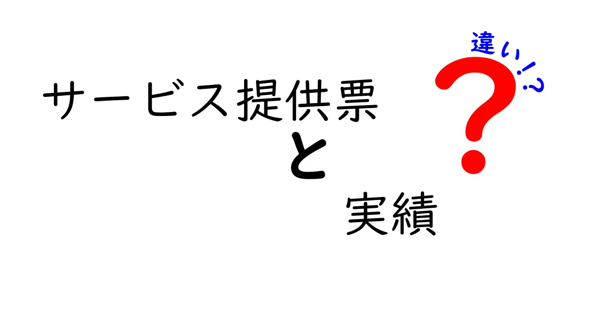 サービス提供票と実績の違いを徹底解説！どちらが重要なの？