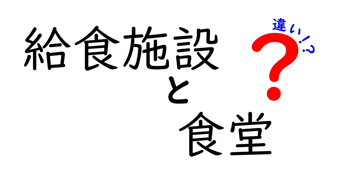 給食施設と食堂の違いを徹底解説！あなたはどちらを選ぶ？