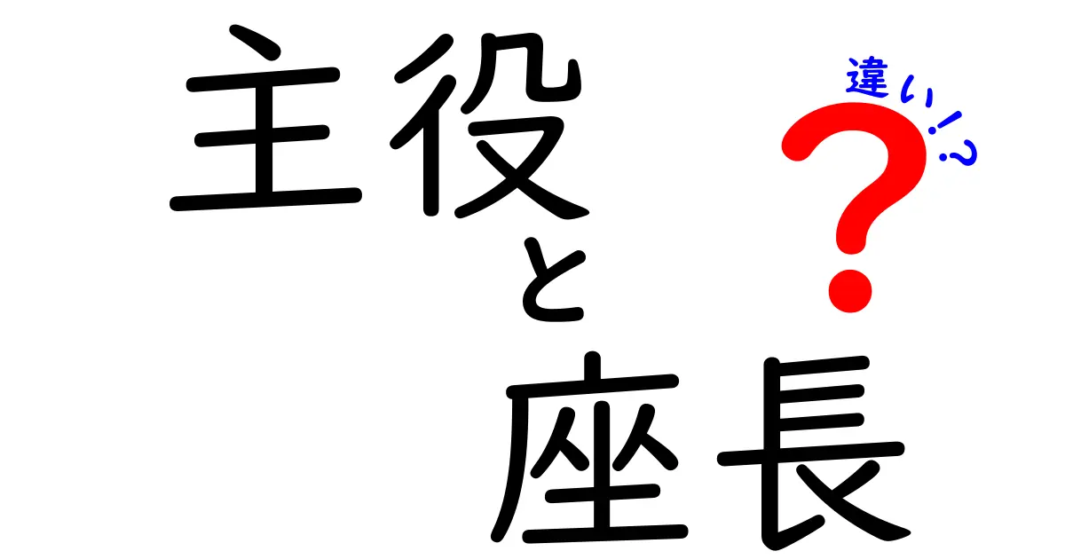 「主役」と「座長」の違いを徹底解説！どちらがどんな役割を果たすの？