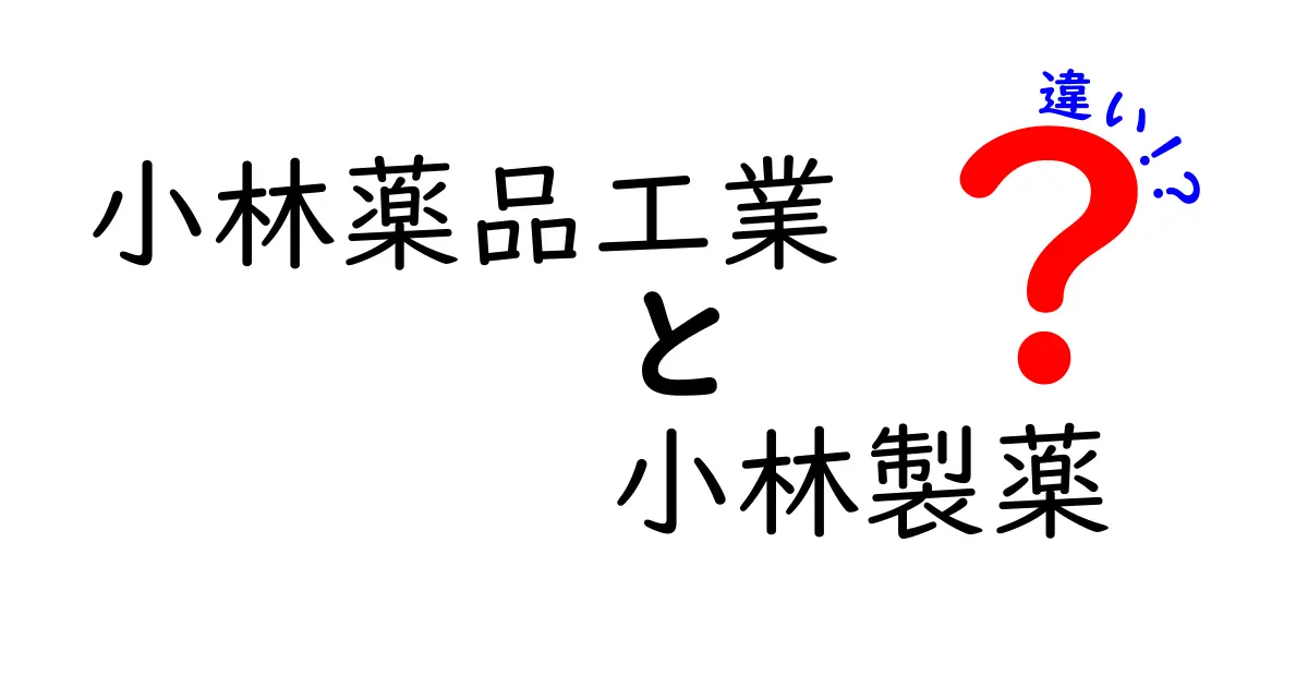 小林薬品工業と小林製薬の違いを徹底解説！あなたが知りたかった情報