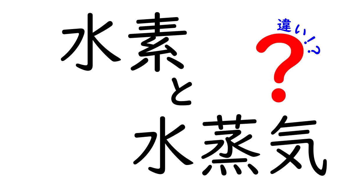 水素と水蒸気の違いを徹底解説！その性質と用途は？