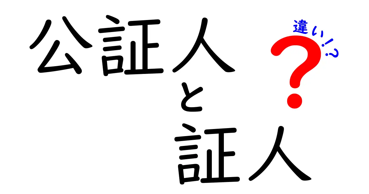 公証人と証人の違いを知ろう！それぞれの役割と重要性