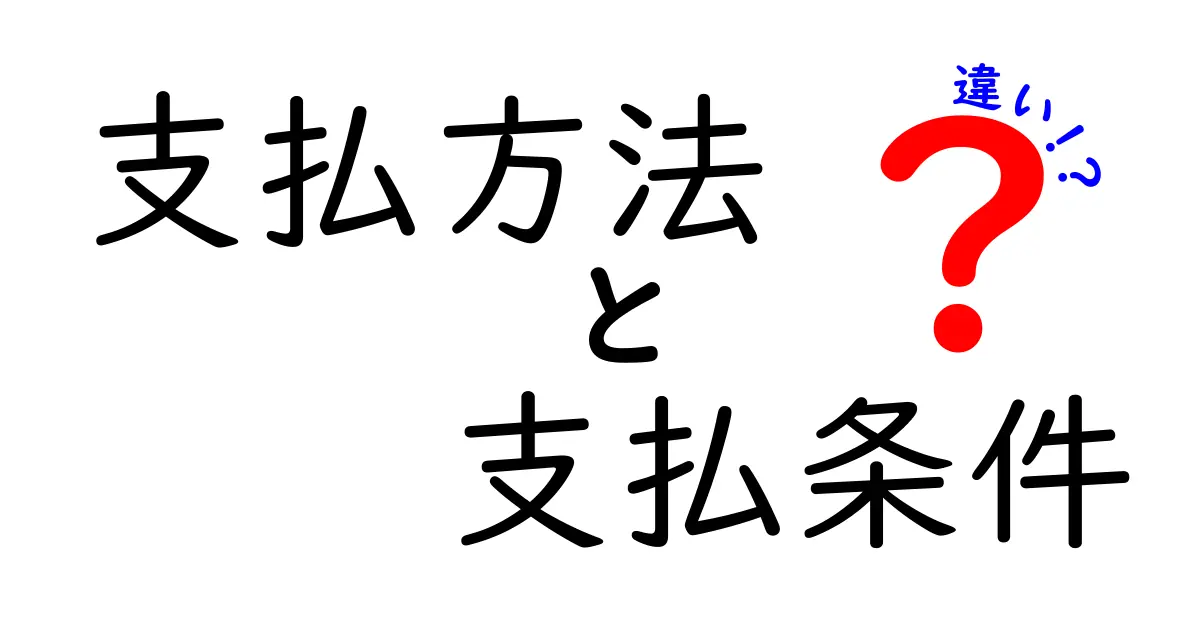 支払方法と支払条件の違いをわかりやすく解説！